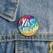 "YAS QUEEN" LGBTQ Lapel Pin